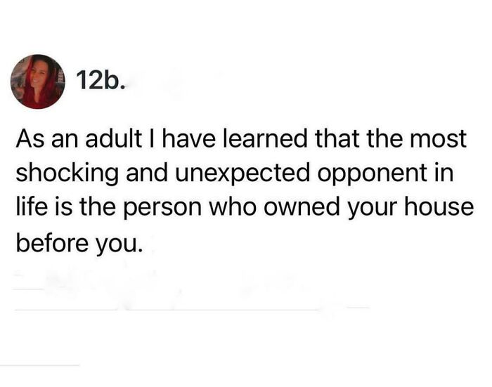 An amusing post about previous homeowners being unexpected opponents, ideal for hilarious memes