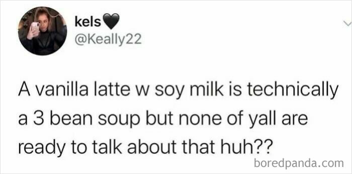 Funny safe-for-work meme about a vanilla latte with soy milk being called a three bean soup.