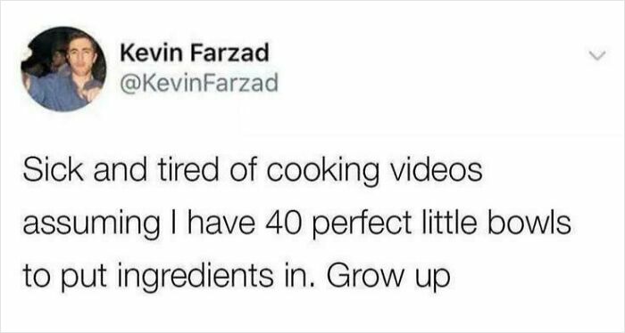 Tweet by Kevin Farzad complaining about cooking videos assuming viewers have many perfect bowls, showing strangely specific and relatable humor.