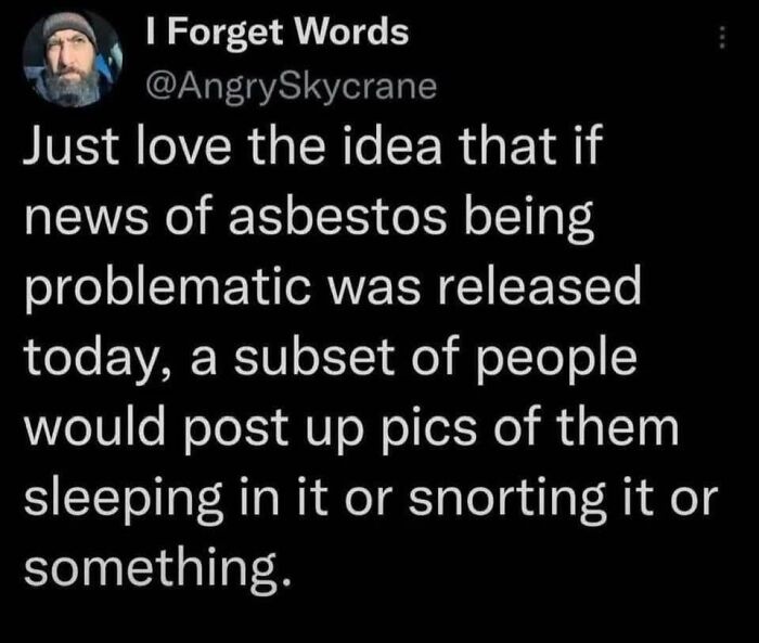 Tweet about absurd social behavior highlighting stupidity of current times amid asbestos health concerns.