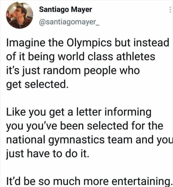 Text meme by Santiago Mayer imagining the Olympics with random people selected, highlighting relatable humor and memes.