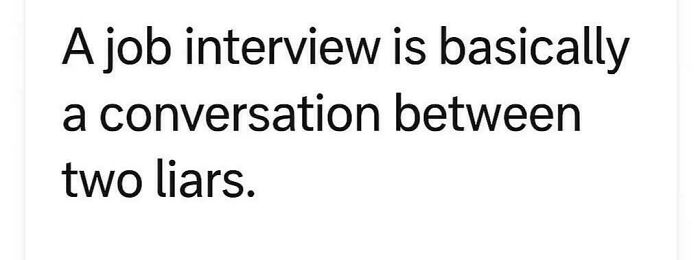 White background with black text stating A job interview is basically a conversation between two liars, reflecting job search cynicism.