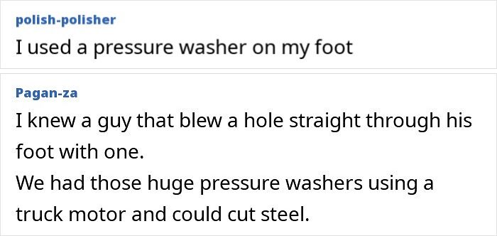 Comments about pressure washer injuries, sharing stories of people making tough but painful mistakes.