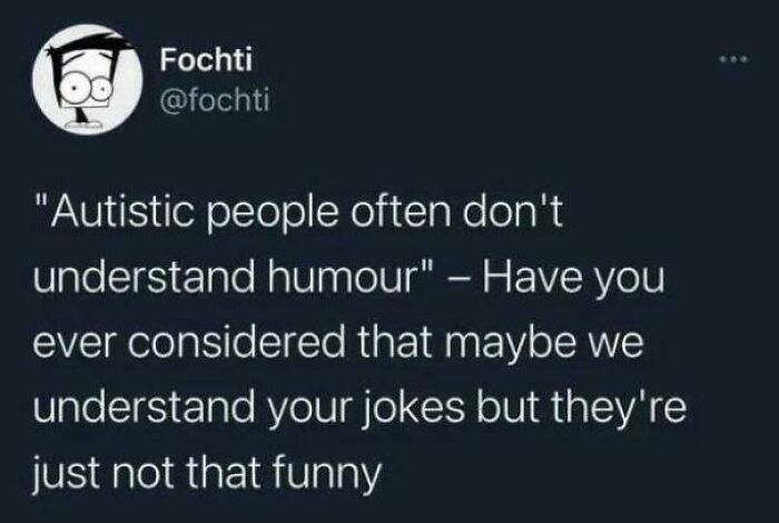 A relatable meme from Fochti's tweet, suggesting "Autistic people often don't understand humor" because jokes aren't funny.