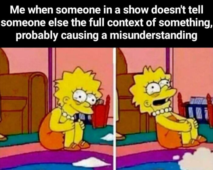 A relatable meme featuring Lisa Simpson reacting to a character not sharing full context, causing misunderstanding. Her brain is not following the script.