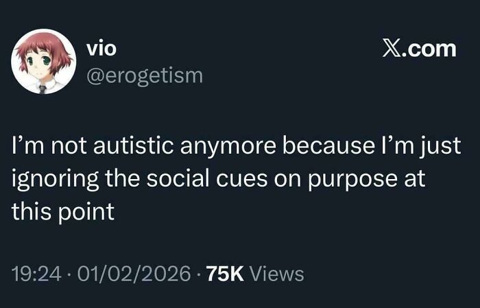 A relatable meme showing a tweet from @erogetism saying, I'm not autistic anymore because I'm just ignoring social cues.
