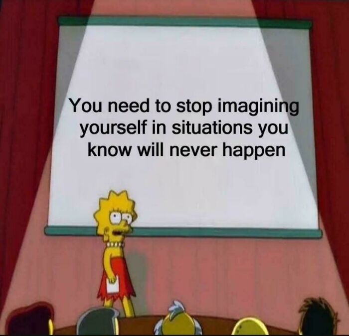 Lisa Simpson presenting a relatable meme: 'You need to stop imagining yourself in situations you know will never happen.'