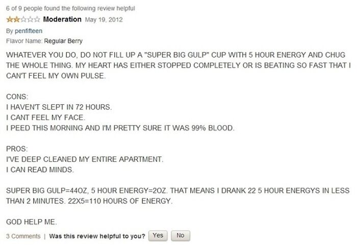 A hilarious review about consuming too much 5-Hour Energy, warning of a huge disappointment if done.