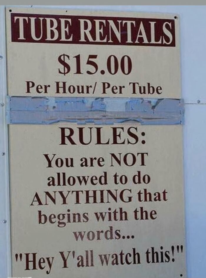 A tube rental sign with a specific rule: "You are NOT allowed to do ANYTHING that begins with the words... 'Hey Y'all watch this!'" This is an oddly specific rule.