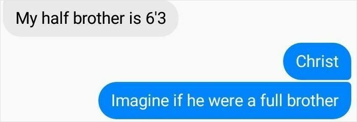 A funny text exchange where one person says their half brother is 6'3", and the other replies, Imagine if he were a full brother.