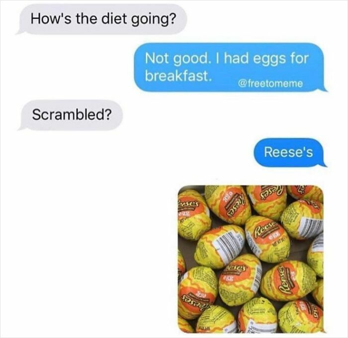 Funny text exchanges about a diet fail, where eggs turn out to be Reese's Peanut Butter Eggs, making you laugh today.