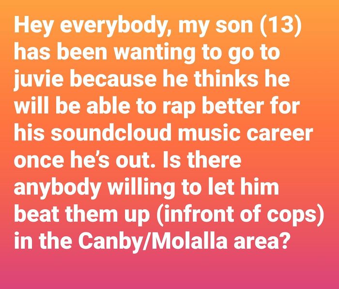 A meme featuring white text on an orange to pink gradient background, discussing a son wanting to go to juvie for music, related to unhinged memes.