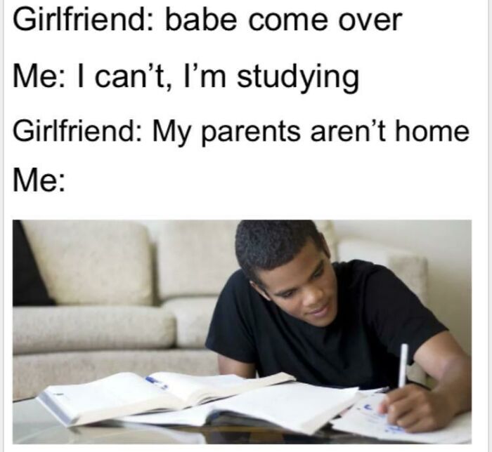 An anti-meme: a man studying, captioned with a girlfriend asking him to come over, then noting her parents aren't home.