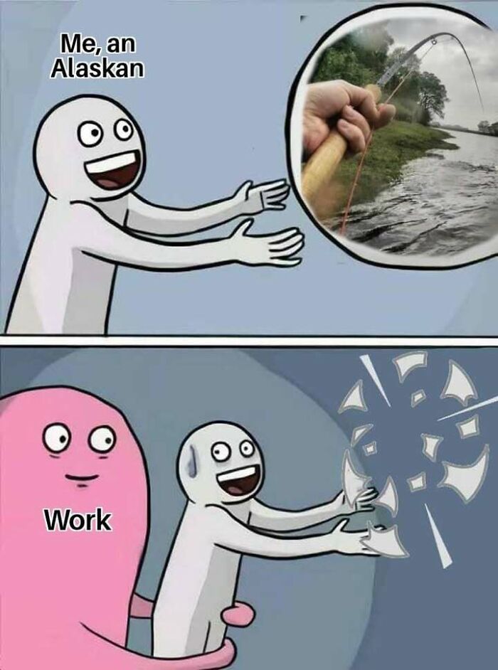 A person labeled "Me, an Alaskan" reaches for fishing, but is held back by "Work," an Alaska meme.
