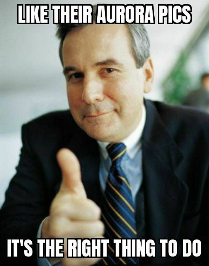 A man in a suit gives a thumbs up with meme text about Aurora pics. Hilarious memes for living in Alaska.