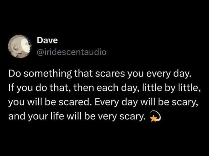 Tweet from Dave humorously warns that doing something scary every day will make life increasingly scary and frightening over time.