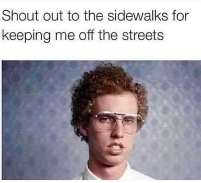 90s meme of a young man with glasses and curly hair with text praising sidewalks for keeping him off streets.
