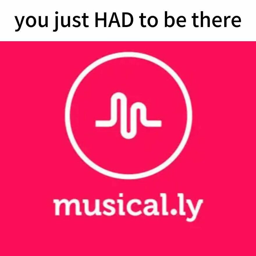 The Musical.ly logo on a pink background with the text "you just HAD to be there," capturing the vibe of growing up in the 2000s.