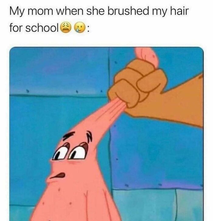 Meme showing Patrick Star being stretched by a hand, humorously depicting rough hair brushing by mom for school.
