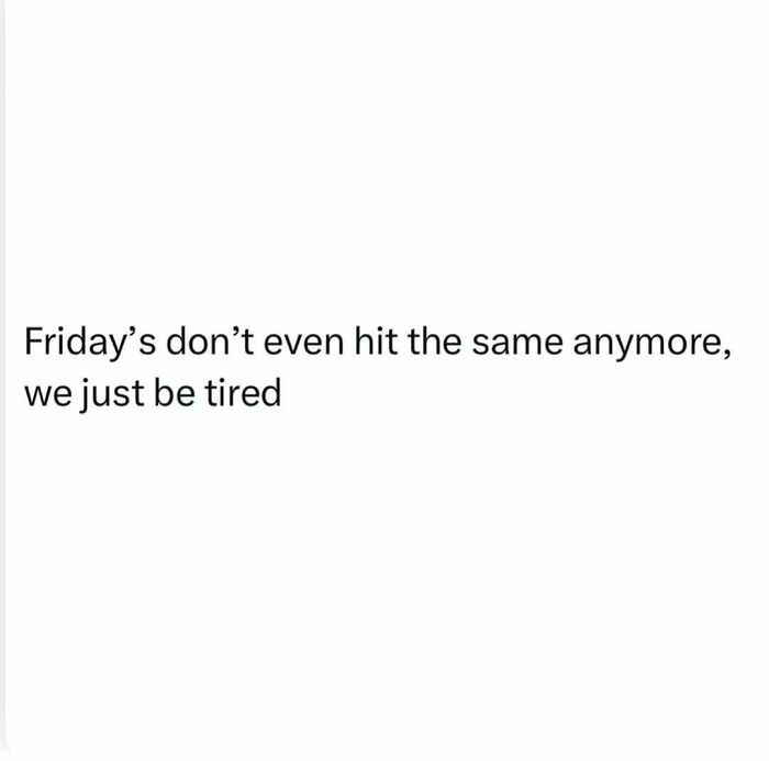Relatable meme about adulthood showing text Friday’s don’t even hit the same anymore we just be tired.