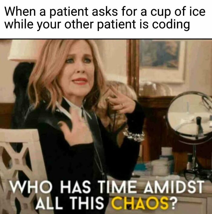 Relatable nurse meme: a woman looks overwhelmed with the caption WHO HAS TIME AMIDST ALL THIS CHAOS? hospital life.