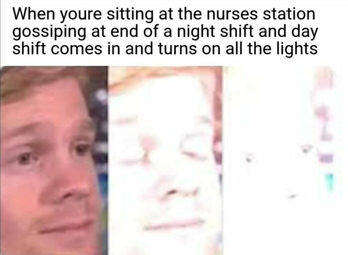 A relatable nurse meme showing a person squinting as bright lights turn on. Hospital life humor.