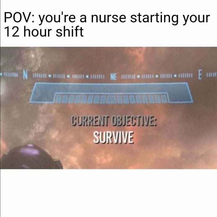 A nurse meme showing a video game POV starting a 12-hour shift with objective: SURVIVE. Relatable nurse humor.