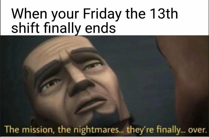 A nurse meme featuring a character from Star Wars: The Clone Wars looking exhausted after a Friday the 13th shift.
