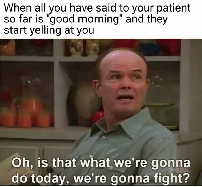 A relatable nurse meme showing a surprised man with text about patients yelling after a good morning. Sums up hospital life.