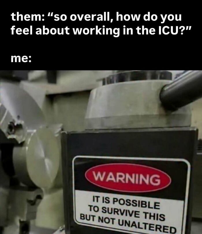A nurse meme with text: "them: so overall, how do you feel about working in the ICU? me: WARNING It is possible to survive this but not unaltered". Relatable hospital life humor.