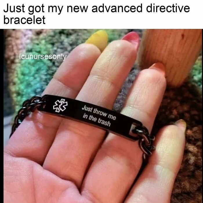 A nurse's hand holds an advanced directive bracelet saying "Just throw me in the trash," a relatable nurse meme.