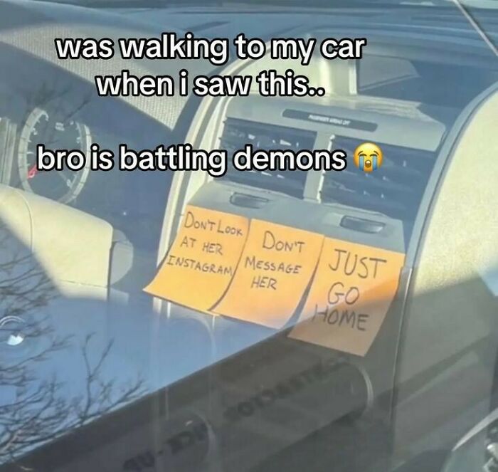 Three sticky notes in a car: "DON'T LOOK AT HER INSTAGRAM," "DON'T MESSAGE HER," "JUST GO HOME." Unhinged pics.