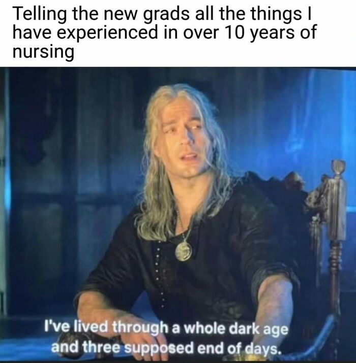 A nurse meme showing Geralt of Rivia (Henry Cavill) looking weary, with text about 10+ years of nursing. Relatable nurse meme.