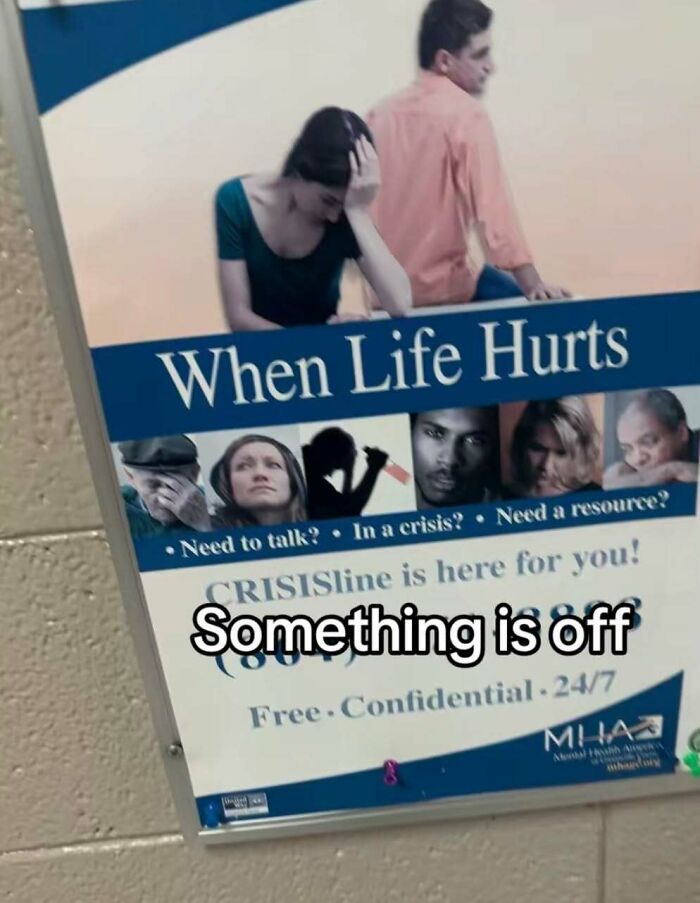 A poster titled When Life Hurts for a crisis line, with a woman grabbing her head and text Something is off. Unhinged pics.