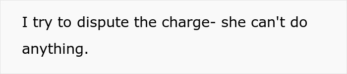 Text reading "I try to dispute the charge- she can't do anything" on a plain white background.