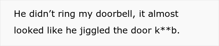 Text overlay: He didn't ring my doorbell, it almost looked like he jiggled the door k***b. This describes strange behavior from a friend visit caught on camera.