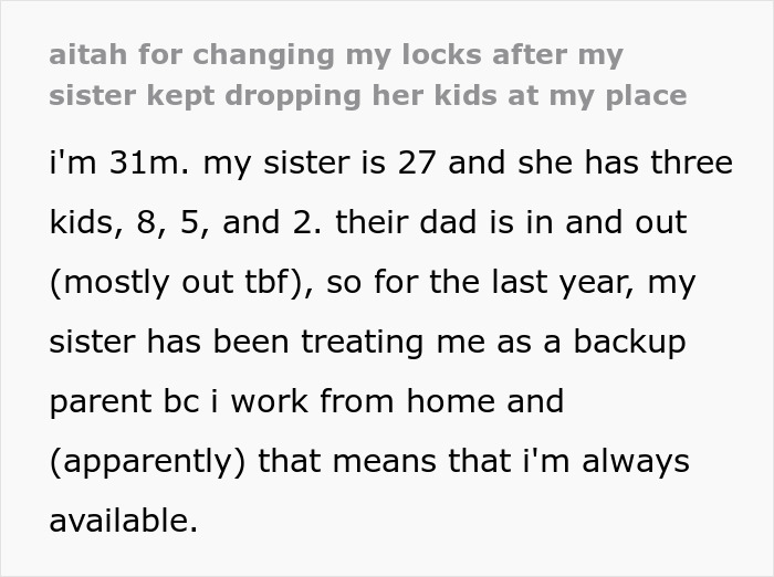 Man forced to change locks and threaten sister with police after she repeatedly abandons her kids at his house.