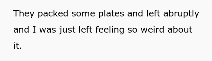 Text on screen with a confession about feeling weird after others abruptly packed plates and left. Text on screen with a confession about feeling weird after others abruptly packed plates and left.