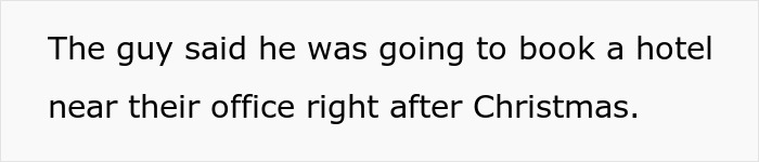 Text on a white background saying the guy said he was going to book a hotel near their office right after Christmas.