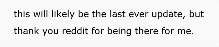 Text on a white background: this will likely be the last ever update, but thank you reddit for being there for me. Dad to Uncle story. Text on a white background: this will likely be the last ever update, but thank you reddit for being there for me. Dad to Uncle story.