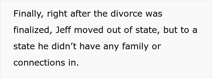 Text excerpt: "Finally, right after the divorce was finalized, Jeff moved out of state, but to a state he didn't have any family or connections in." This relates to the story of a guy who dumps his wife.