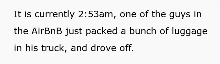 Text on white background stating it is 2:53am and a guy in an AirBnB packed luggage in his truck and left.
