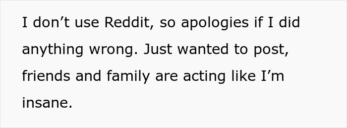 Text post: I don't use Reddit, so apologies if I did anything wrong. Just wanted to post, friends and family are acting like I'm insane. This image shows a friend's strange behavior that could impact a woman alone.