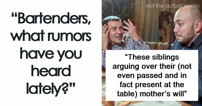 71 Bartenders Share Customer Gossip They’ve Heard On The Job, And The Tea Is Piping Hot