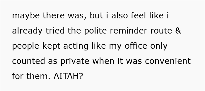 Text on a white background: "maybe there was, but i also feel like i already tried the polite reminder route & people kept acting like my office only counted as private when it was convenient for them. AITAH?" discussing locking school office.
