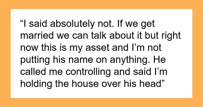 “He Called Me Controlling”: Entitled BF Wants GF To Add Him To Home Deed She Bought 5 Years Ago
