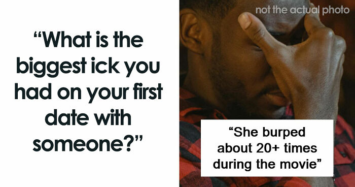 67 People Share The Exact Second Their Attraction Ended On The First Date Because Of An Ick