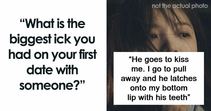 67 People Share The Exact Second Their Attraction Ended On The First Date Because Of An Ick