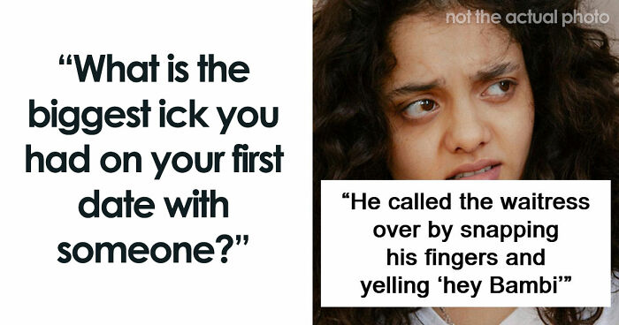 67 People Share The Exact Second Their Attraction Ended On The First Date Because Of An Ick