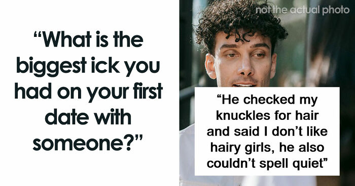 67 People Share The Exact Second Their Attraction Ended On The First Date Because Of An Ick
